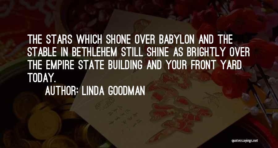 Linda Goodman Quotes: The Stars Which Shone Over Babylon And The Stable In Bethlehem Still Shine As Brightly Over The Empire State Building