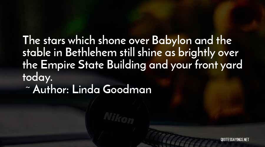 Linda Goodman Quotes: The Stars Which Shone Over Babylon And The Stable In Bethlehem Still Shine As Brightly Over The Empire State Building