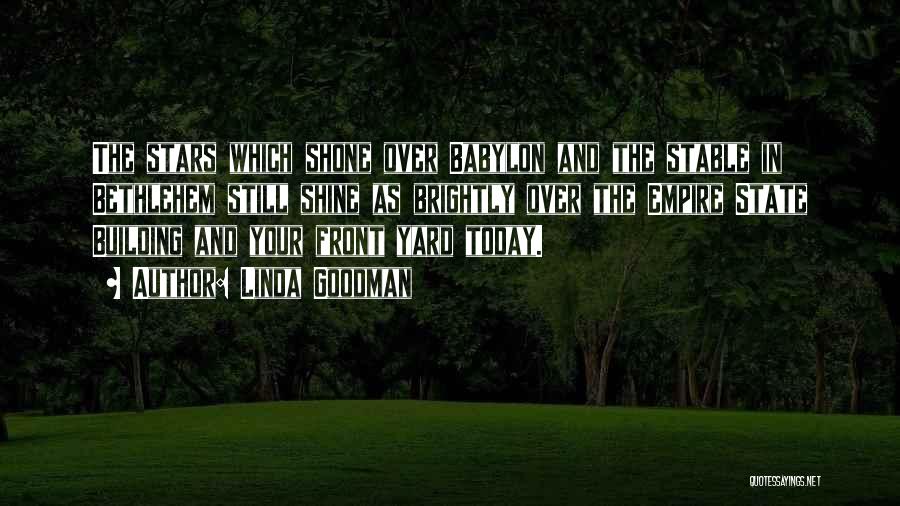 Linda Goodman Quotes: The Stars Which Shone Over Babylon And The Stable In Bethlehem Still Shine As Brightly Over The Empire State Building