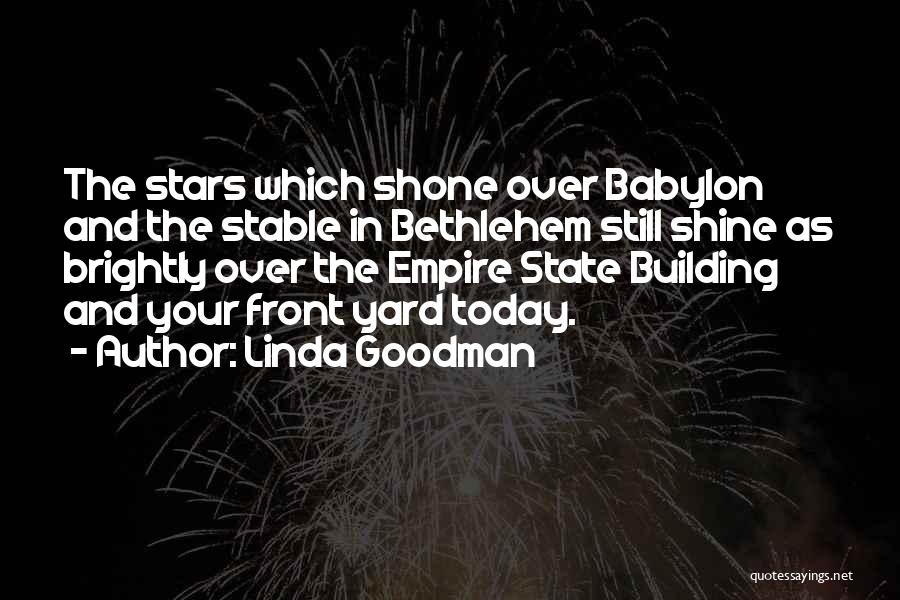 Linda Goodman Quotes: The Stars Which Shone Over Babylon And The Stable In Bethlehem Still Shine As Brightly Over The Empire State Building