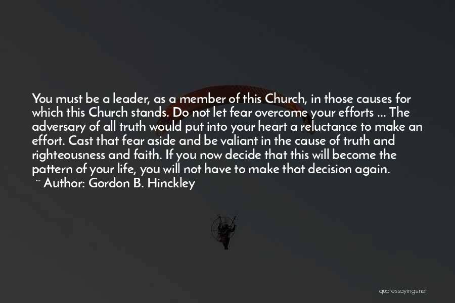 Gordon B. Hinckley Quotes: You Must Be A Leader, As A Member Of This Church, In Those Causes For Which This Church Stands. Do