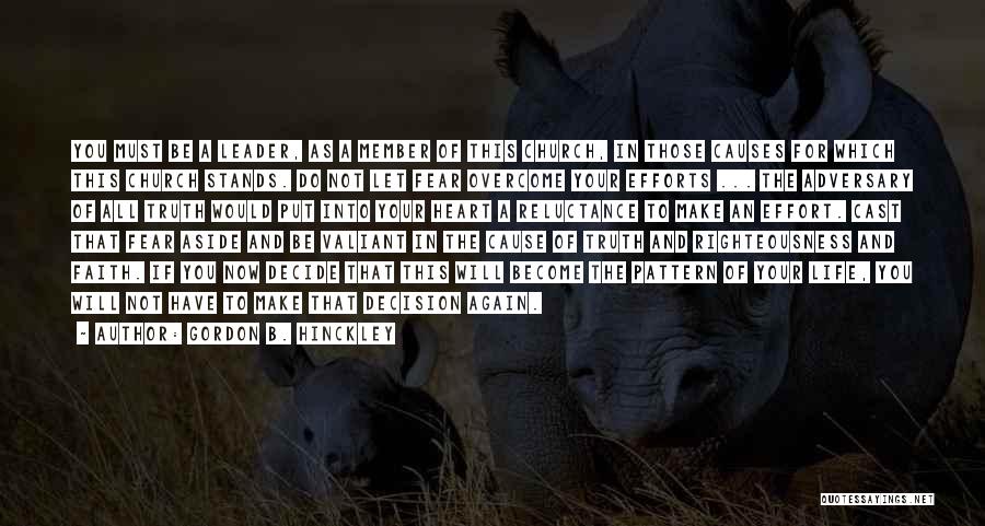 Gordon B. Hinckley Quotes: You Must Be A Leader, As A Member Of This Church, In Those Causes For Which This Church Stands. Do