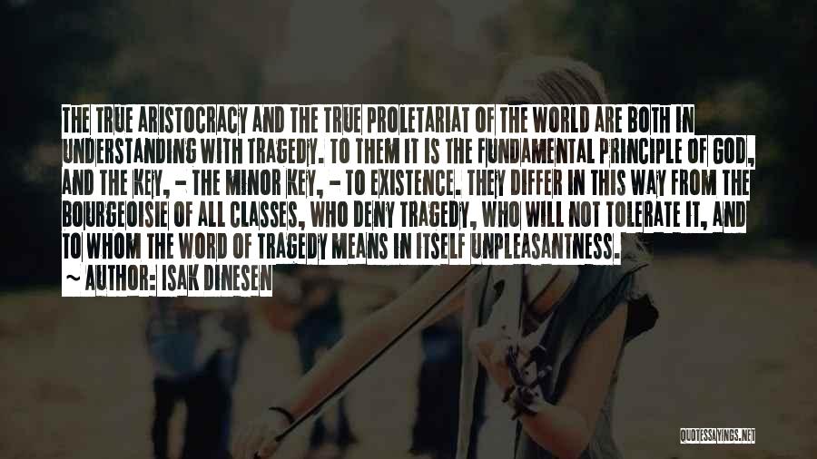 Isak Dinesen Quotes: The True Aristocracy And The True Proletariat Of The World Are Both In Understanding With Tragedy. To Them It Is