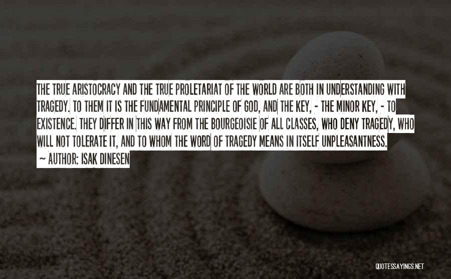 Isak Dinesen Quotes: The True Aristocracy And The True Proletariat Of The World Are Both In Understanding With Tragedy. To Them It Is