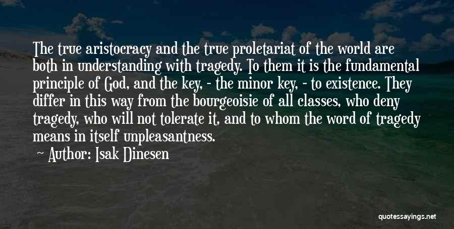 Isak Dinesen Quotes: The True Aristocracy And The True Proletariat Of The World Are Both In Understanding With Tragedy. To Them It Is