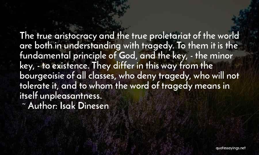 Isak Dinesen Quotes: The True Aristocracy And The True Proletariat Of The World Are Both In Understanding With Tragedy. To Them It Is