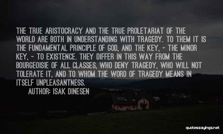 Isak Dinesen Quotes: The True Aristocracy And The True Proletariat Of The World Are Both In Understanding With Tragedy. To Them It Is