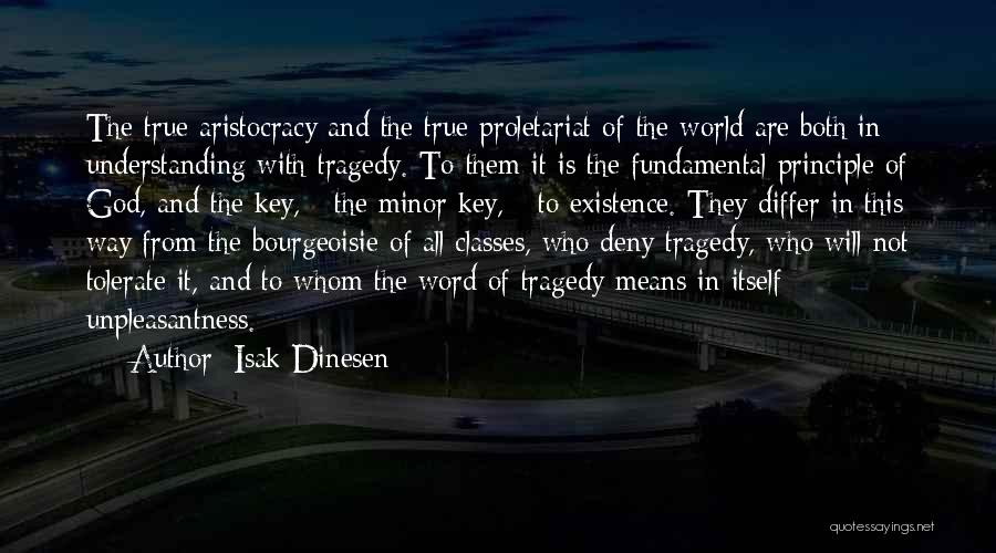 Isak Dinesen Quotes: The True Aristocracy And The True Proletariat Of The World Are Both In Understanding With Tragedy. To Them It Is
