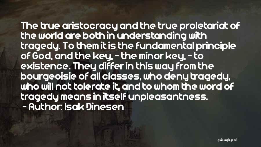 Isak Dinesen Quotes: The True Aristocracy And The True Proletariat Of The World Are Both In Understanding With Tragedy. To Them It Is