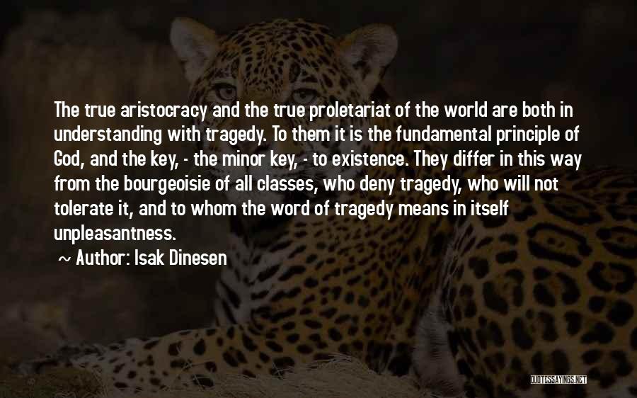 Isak Dinesen Quotes: The True Aristocracy And The True Proletariat Of The World Are Both In Understanding With Tragedy. To Them It Is