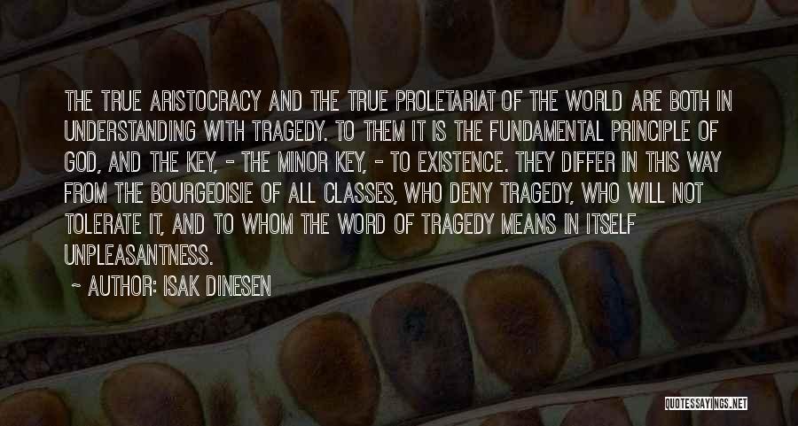 Isak Dinesen Quotes: The True Aristocracy And The True Proletariat Of The World Are Both In Understanding With Tragedy. To Them It Is