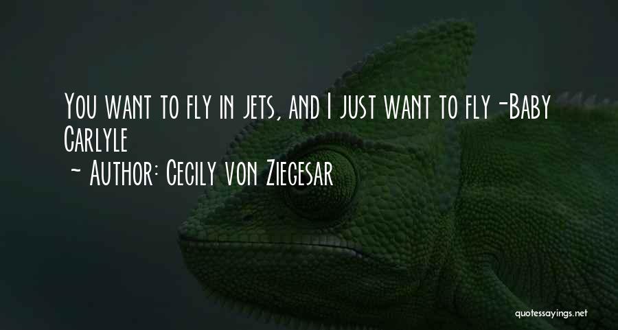 Cecily Von Ziegesar Quotes: You Want To Fly In Jets, And I Just Want To Fly-baby Carlyle
