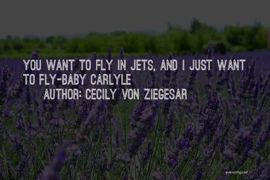 Cecily Von Ziegesar Quotes: You Want To Fly In Jets, And I Just Want To Fly-baby Carlyle