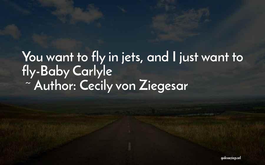 Cecily Von Ziegesar Quotes: You Want To Fly In Jets, And I Just Want To Fly-baby Carlyle