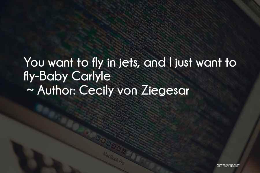 Cecily Von Ziegesar Quotes: You Want To Fly In Jets, And I Just Want To Fly-baby Carlyle