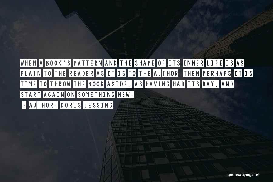Doris Lessing Quotes: When A Book's Pattern And The Shape Of Its Inner Life Is As Plain To The Reader As It Is