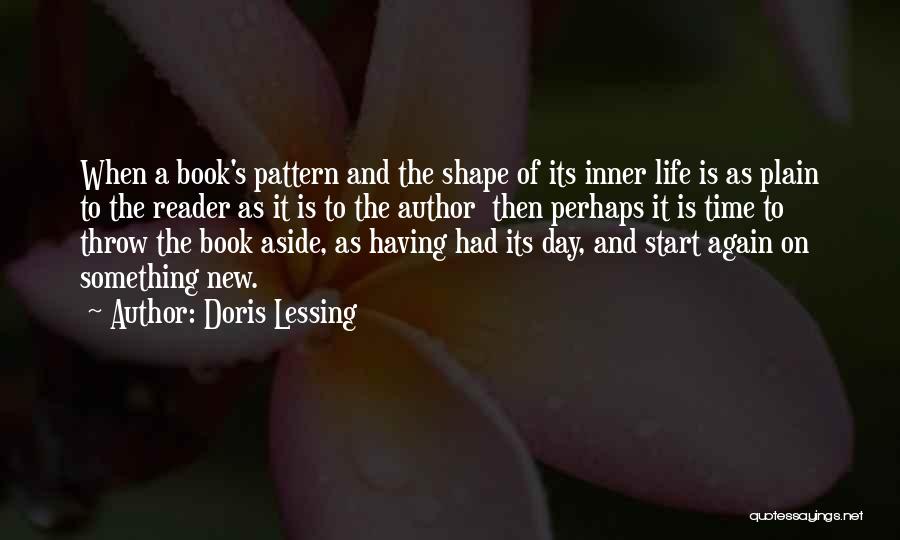 Doris Lessing Quotes: When A Book's Pattern And The Shape Of Its Inner Life Is As Plain To The Reader As It Is