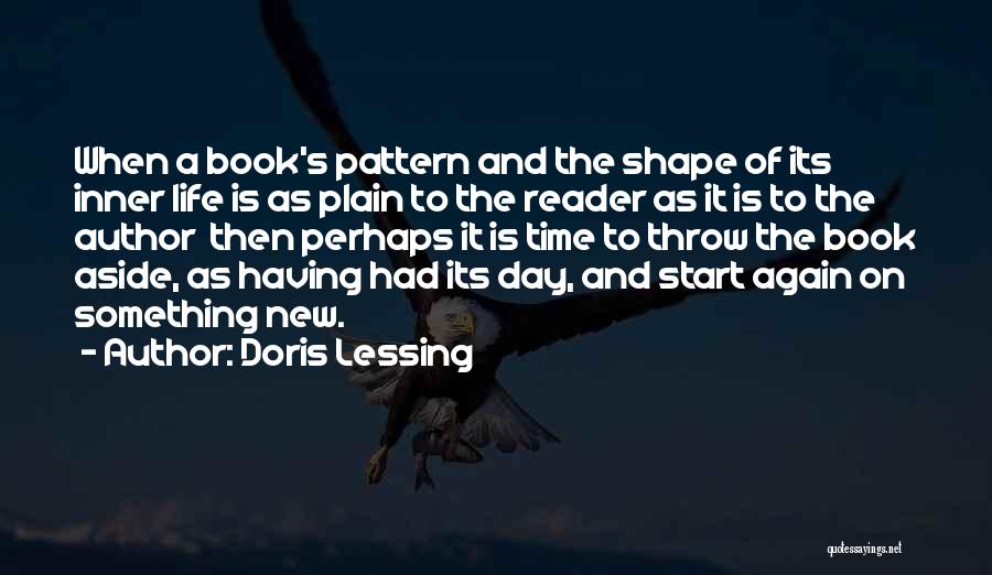 Doris Lessing Quotes: When A Book's Pattern And The Shape Of Its Inner Life Is As Plain To The Reader As It Is