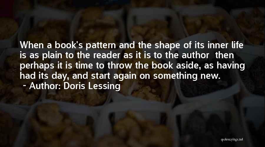 Doris Lessing Quotes: When A Book's Pattern And The Shape Of Its Inner Life Is As Plain To The Reader As It Is