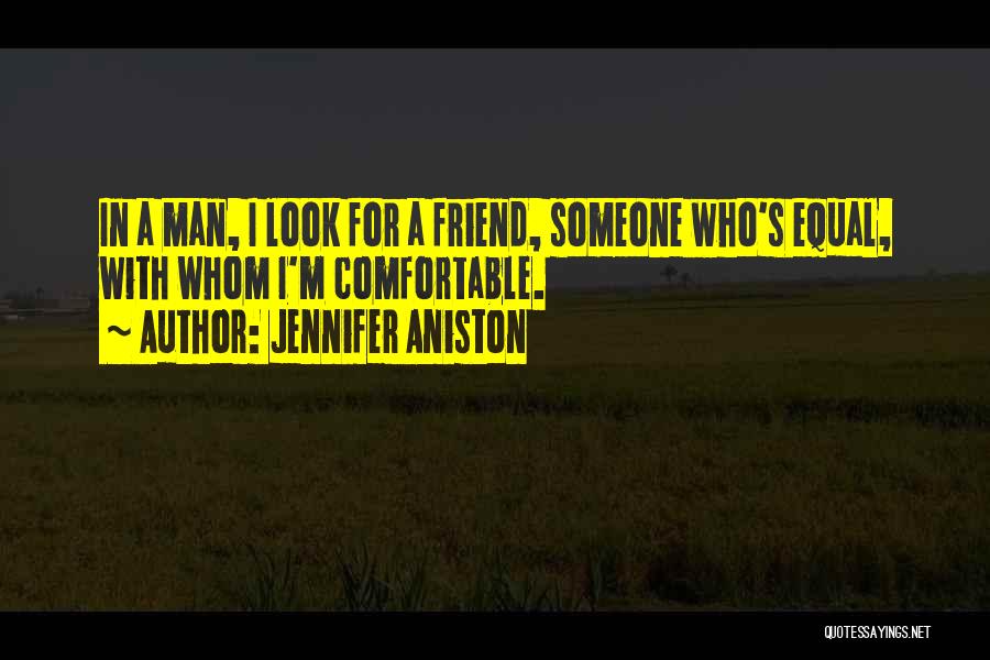 Jennifer Aniston Quotes: In A Man, I Look For A Friend, Someone Who's Equal, With Whom I'm Comfortable.
