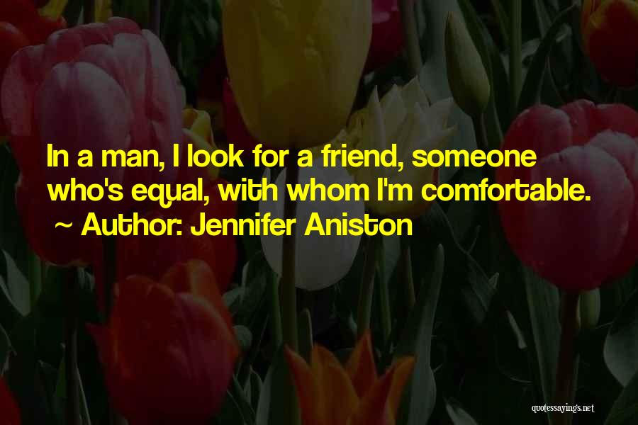 Jennifer Aniston Quotes: In A Man, I Look For A Friend, Someone Who's Equal, With Whom I'm Comfortable.