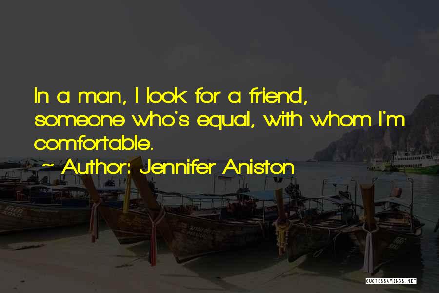 Jennifer Aniston Quotes: In A Man, I Look For A Friend, Someone Who's Equal, With Whom I'm Comfortable.