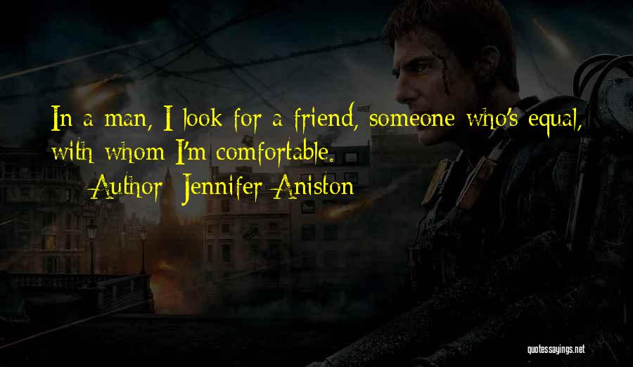 Jennifer Aniston Quotes: In A Man, I Look For A Friend, Someone Who's Equal, With Whom I'm Comfortable.