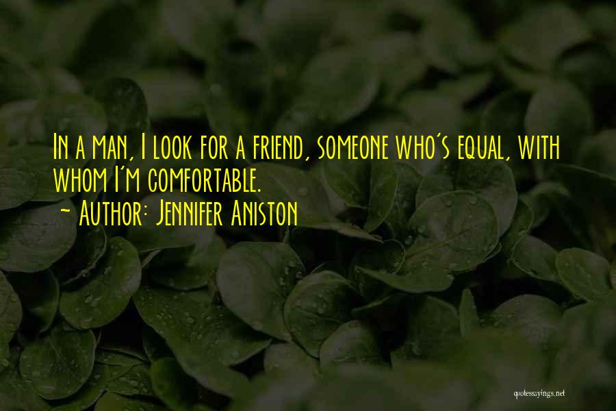 Jennifer Aniston Quotes: In A Man, I Look For A Friend, Someone Who's Equal, With Whom I'm Comfortable.