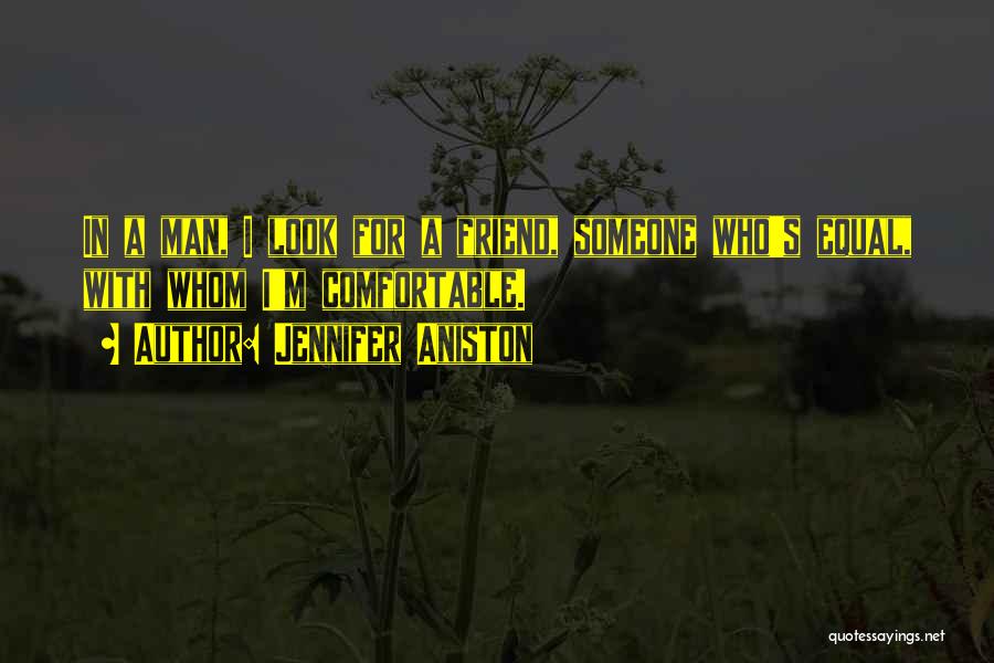 Jennifer Aniston Quotes: In A Man, I Look For A Friend, Someone Who's Equal, With Whom I'm Comfortable.