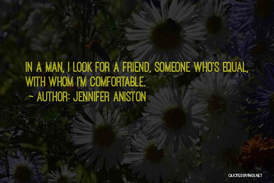 Jennifer Aniston Quotes: In A Man, I Look For A Friend, Someone Who's Equal, With Whom I'm Comfortable.
