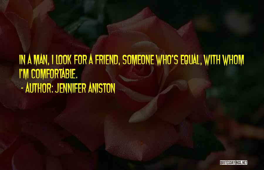 Jennifer Aniston Quotes: In A Man, I Look For A Friend, Someone Who's Equal, With Whom I'm Comfortable.