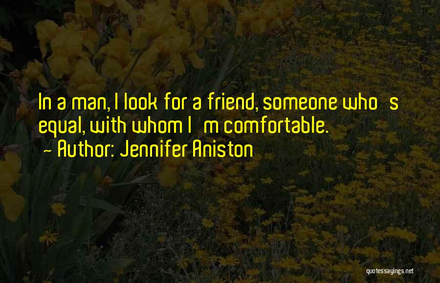 Jennifer Aniston Quotes: In A Man, I Look For A Friend, Someone Who's Equal, With Whom I'm Comfortable.