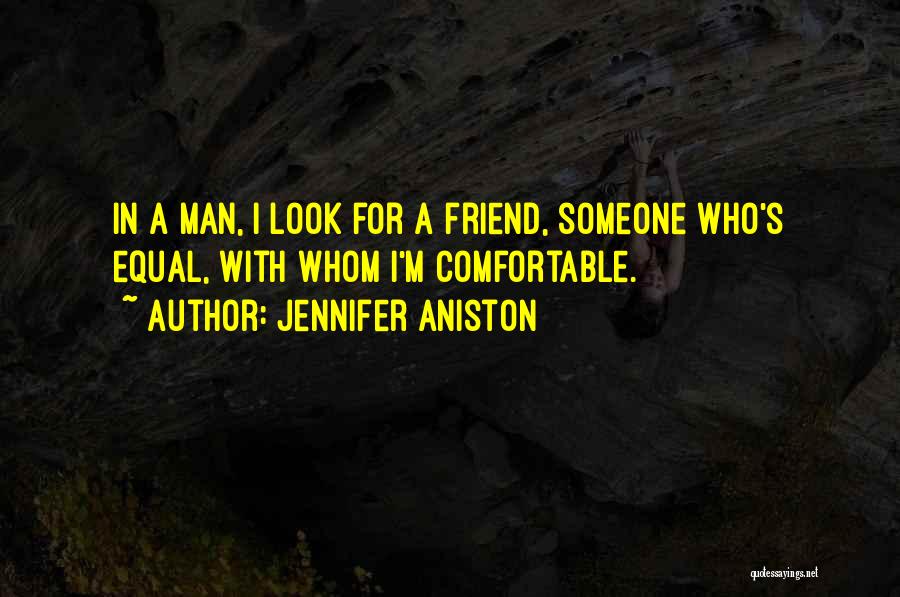 Jennifer Aniston Quotes: In A Man, I Look For A Friend, Someone Who's Equal, With Whom I'm Comfortable.