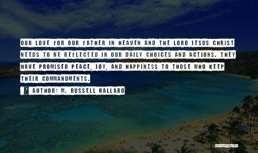 M. Russell Ballard Quotes: Our Love For Our Father In Heaven And The Lord Jesus Christ Needs To Be Reflected In Our Daily Choices