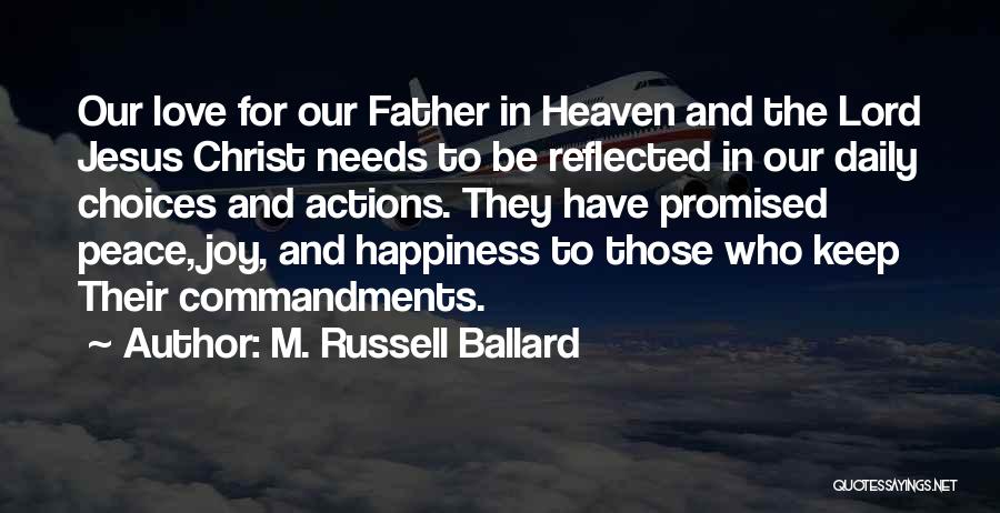 M. Russell Ballard Quotes: Our Love For Our Father In Heaven And The Lord Jesus Christ Needs To Be Reflected In Our Daily Choices