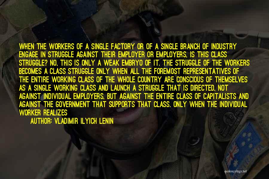 Vladimir Ilyich Lenin Quotes: When The Workers Of A Single Factory Or Of A Single Branch Of Industry Engage In Struggle Against Their Employer