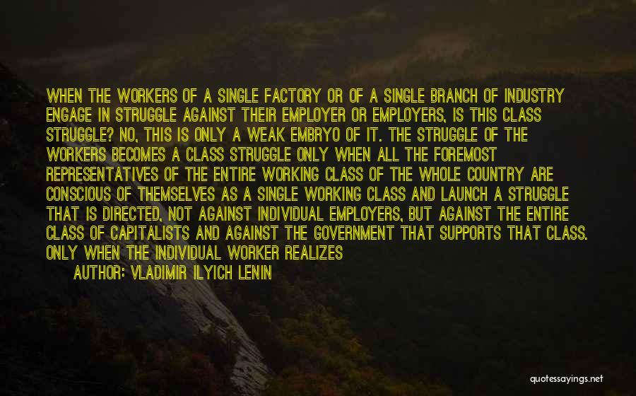 Vladimir Ilyich Lenin Quotes: When The Workers Of A Single Factory Or Of A Single Branch Of Industry Engage In Struggle Against Their Employer