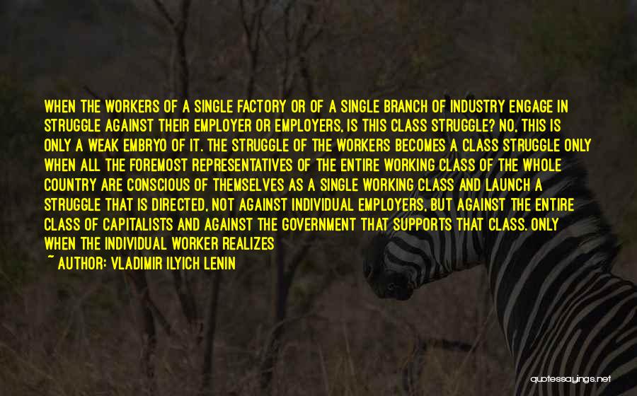 Vladimir Ilyich Lenin Quotes: When The Workers Of A Single Factory Or Of A Single Branch Of Industry Engage In Struggle Against Their Employer