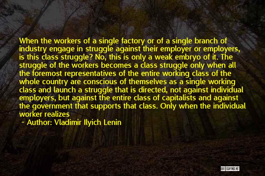 Vladimir Ilyich Lenin Quotes: When The Workers Of A Single Factory Or Of A Single Branch Of Industry Engage In Struggle Against Their Employer