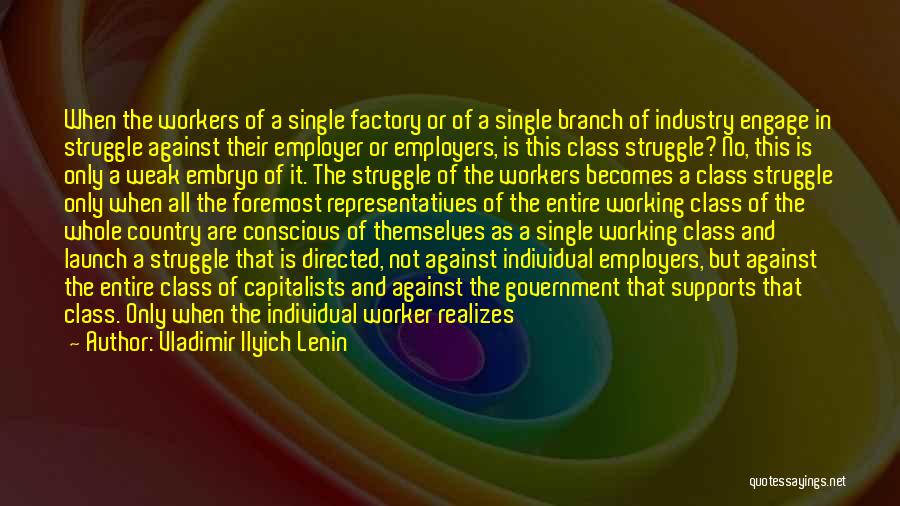 Vladimir Ilyich Lenin Quotes: When The Workers Of A Single Factory Or Of A Single Branch Of Industry Engage In Struggle Against Their Employer