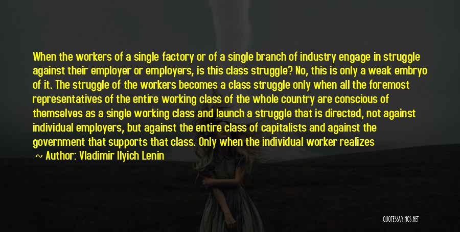 Vladimir Ilyich Lenin Quotes: When The Workers Of A Single Factory Or Of A Single Branch Of Industry Engage In Struggle Against Their Employer