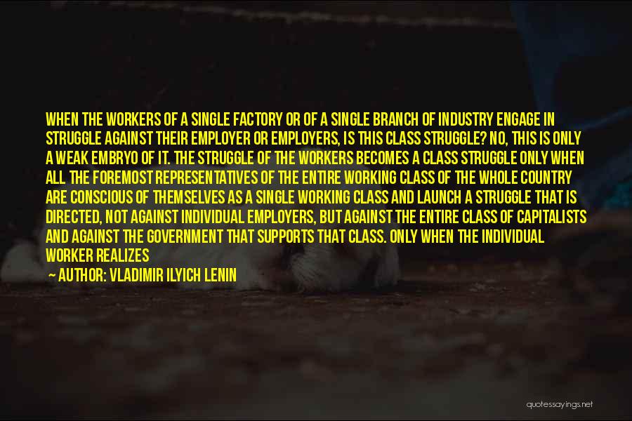 Vladimir Ilyich Lenin Quotes: When The Workers Of A Single Factory Or Of A Single Branch Of Industry Engage In Struggle Against Their Employer