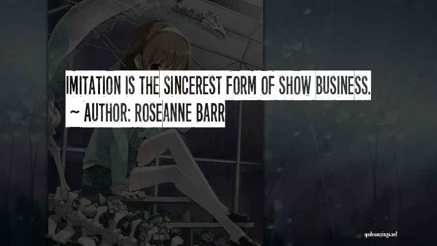 Roseanne Barr Quotes: Imitation Is The Sincerest Form Of Show Business.