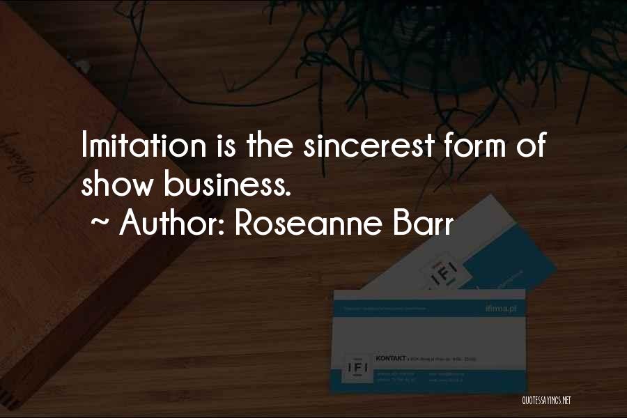 Roseanne Barr Quotes: Imitation Is The Sincerest Form Of Show Business.