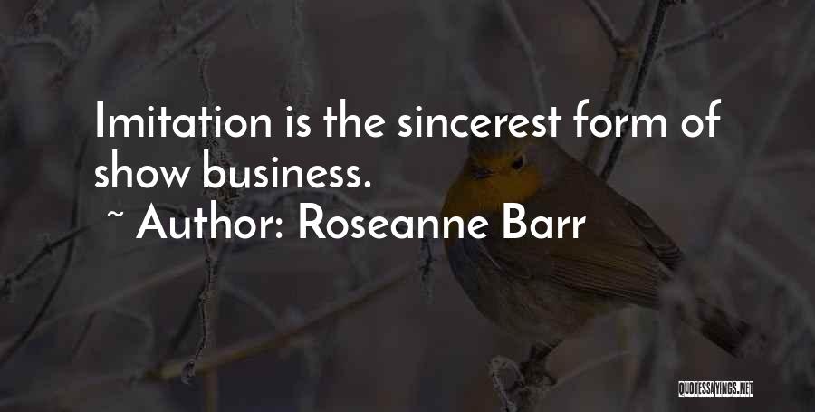 Roseanne Barr Quotes: Imitation Is The Sincerest Form Of Show Business.