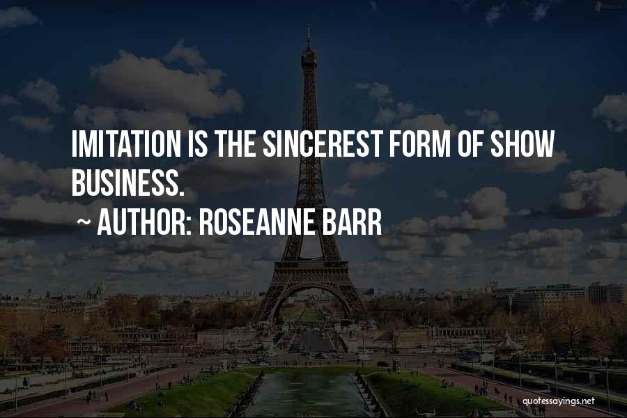 Roseanne Barr Quotes: Imitation Is The Sincerest Form Of Show Business.