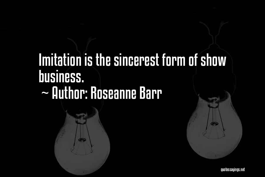 Roseanne Barr Quotes: Imitation Is The Sincerest Form Of Show Business.