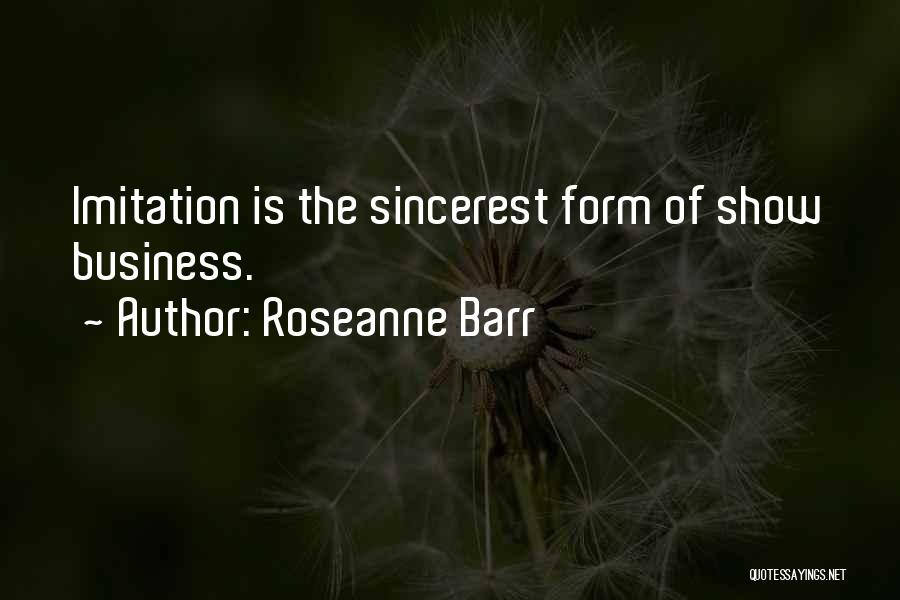 Roseanne Barr Quotes: Imitation Is The Sincerest Form Of Show Business.