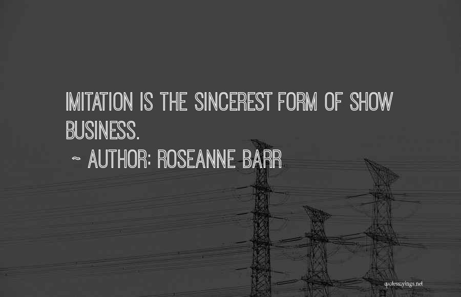 Roseanne Barr Quotes: Imitation Is The Sincerest Form Of Show Business.