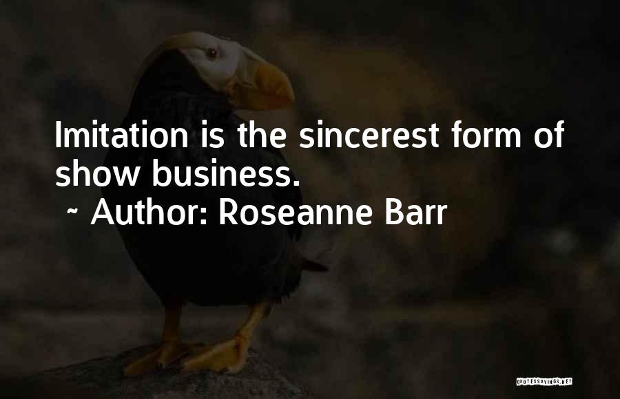 Roseanne Barr Quotes: Imitation Is The Sincerest Form Of Show Business.